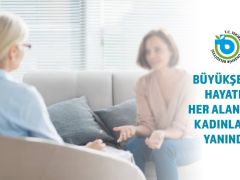 BÜYÜKŞEHİR BELEDİYESİ HAYATIN HER ALANINDA KADINLARIN YANINDA